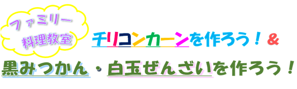 チリコンカーンを作ろう、黒みつかん白玉ぜんざいを作ろう